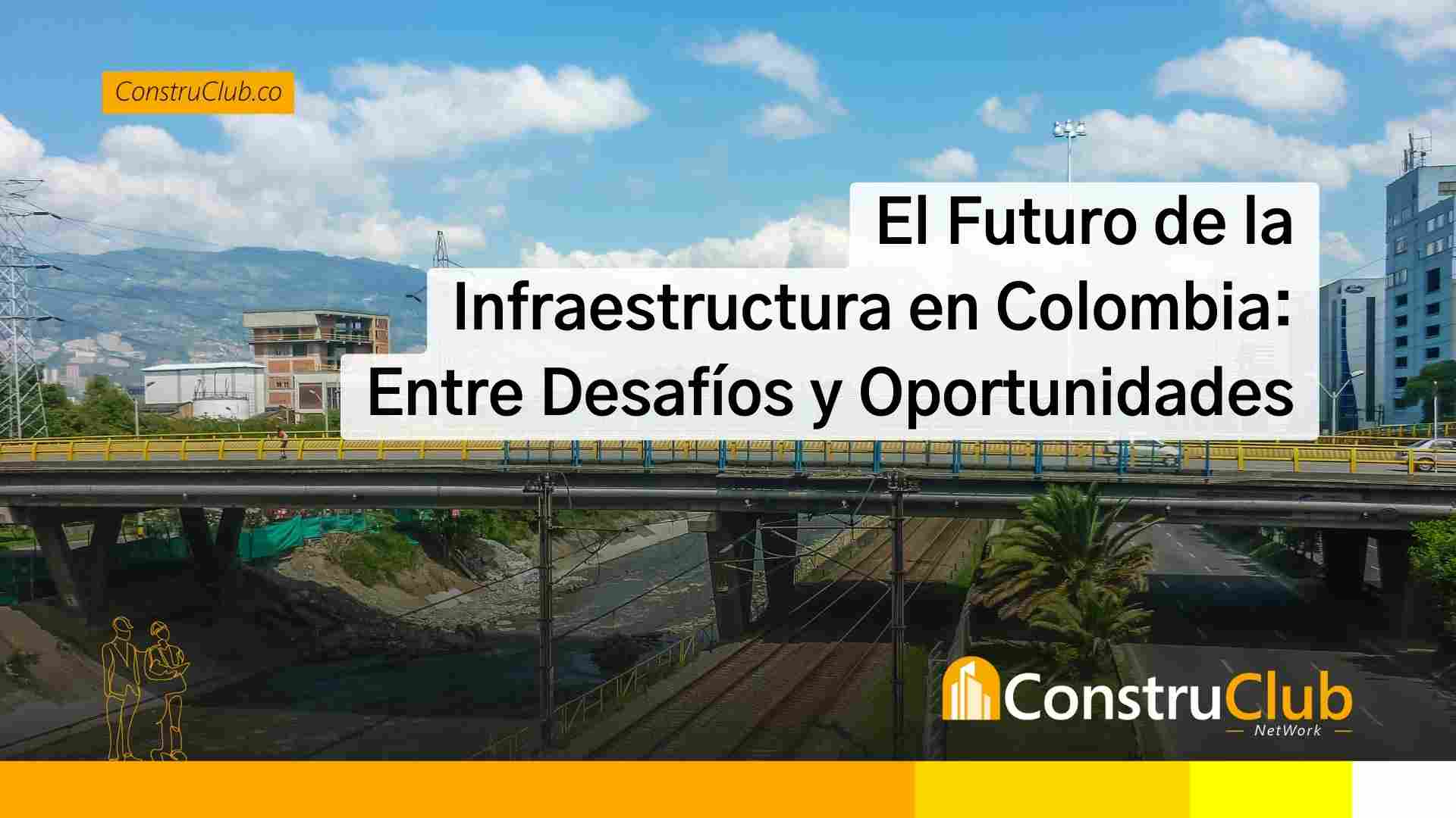 El Futuro del Sector de Infraestructura en Colombia: Entre Desafíos y Oportunidades de Inversión