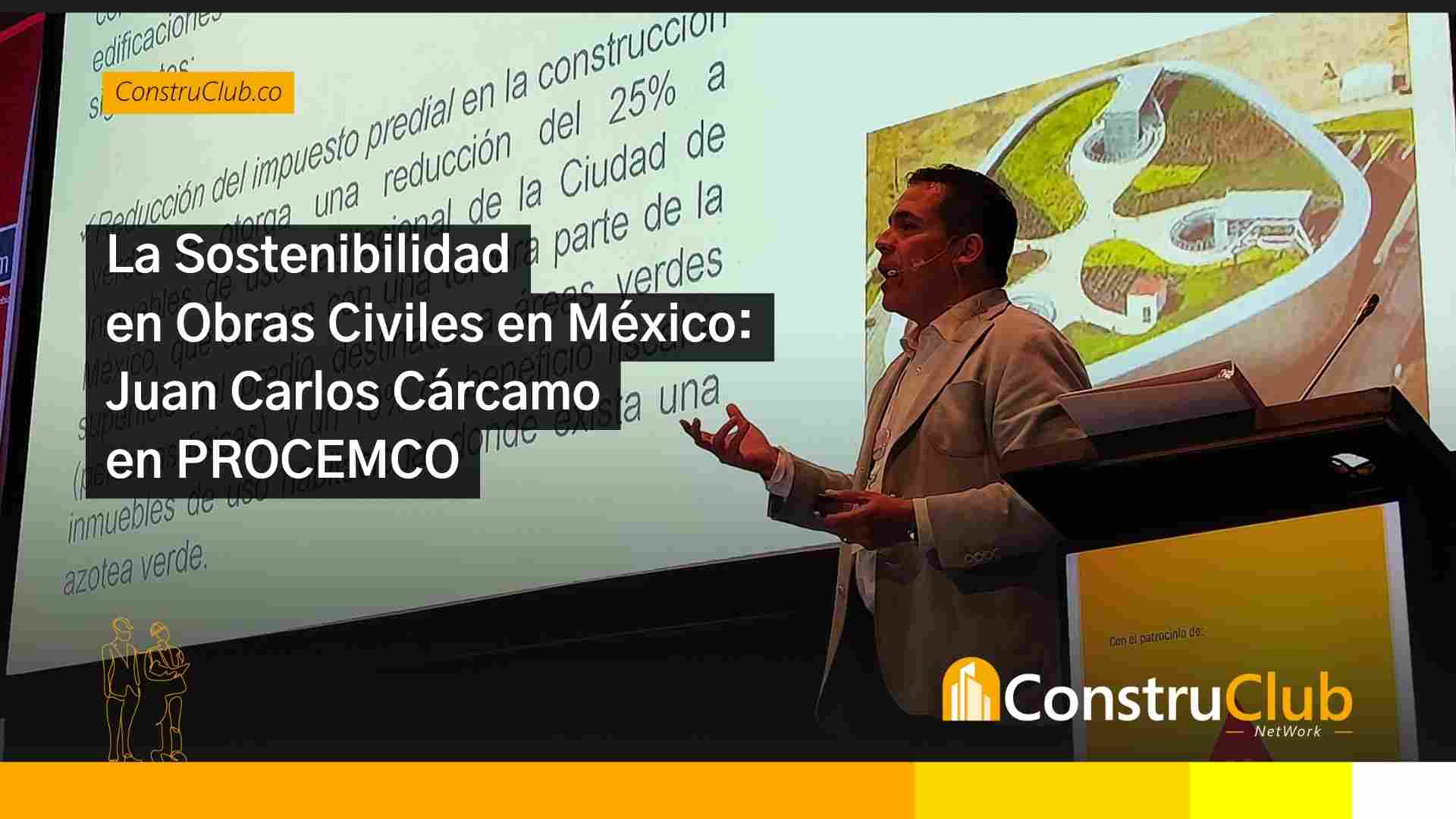 La Sostenibilidad en Obras Civiles en México: Una Charla con Juan Carlos Cárcamo