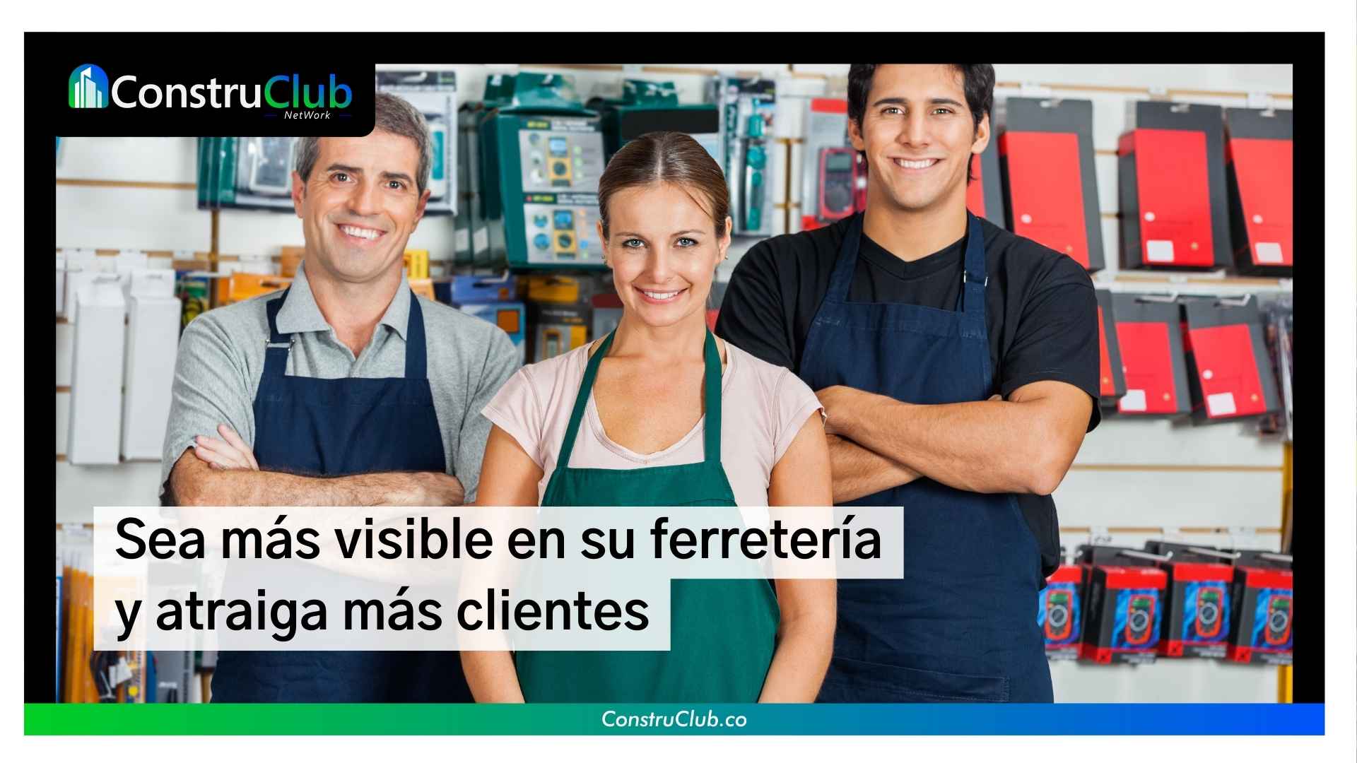 Sea más visible en su ferretería y atraiga más clientes