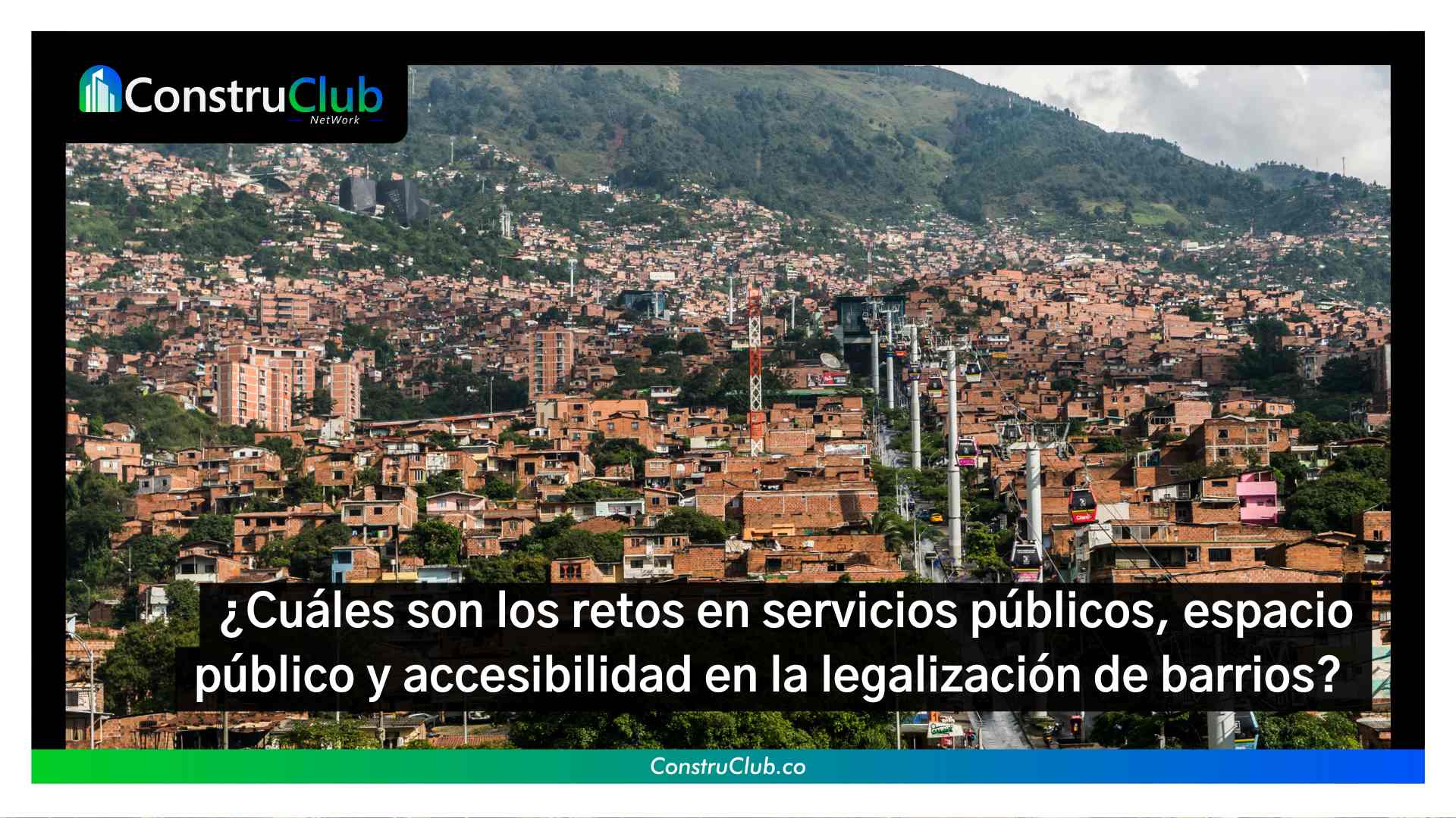 ¿Cuáles son los retos en servicios públicos, espacio público y accesibilidad en la legalización de barrios? 