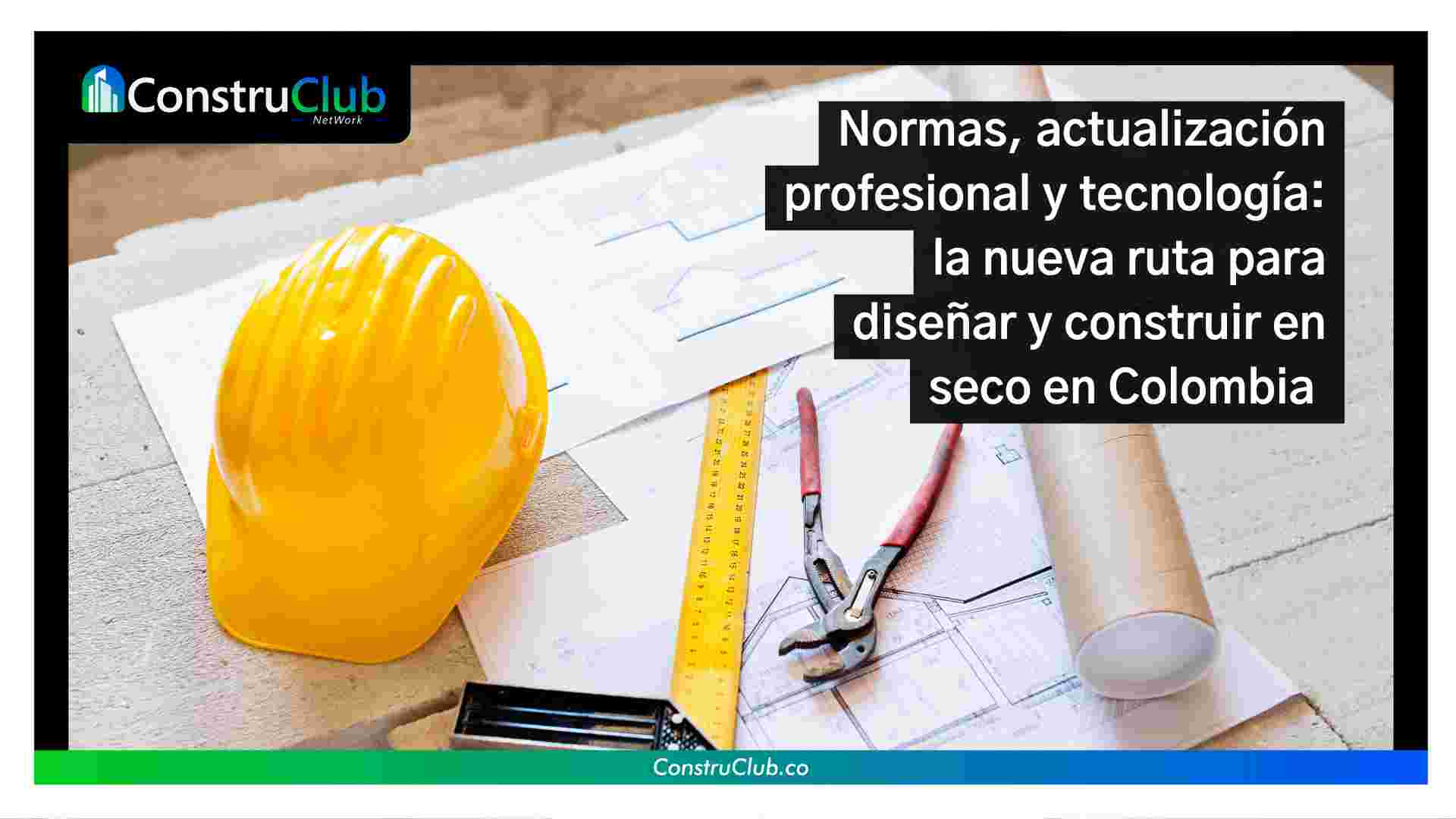 Normas, actualización profesional y tecnología: la nueva ruta para diseñar y construir en seco en Colombia 