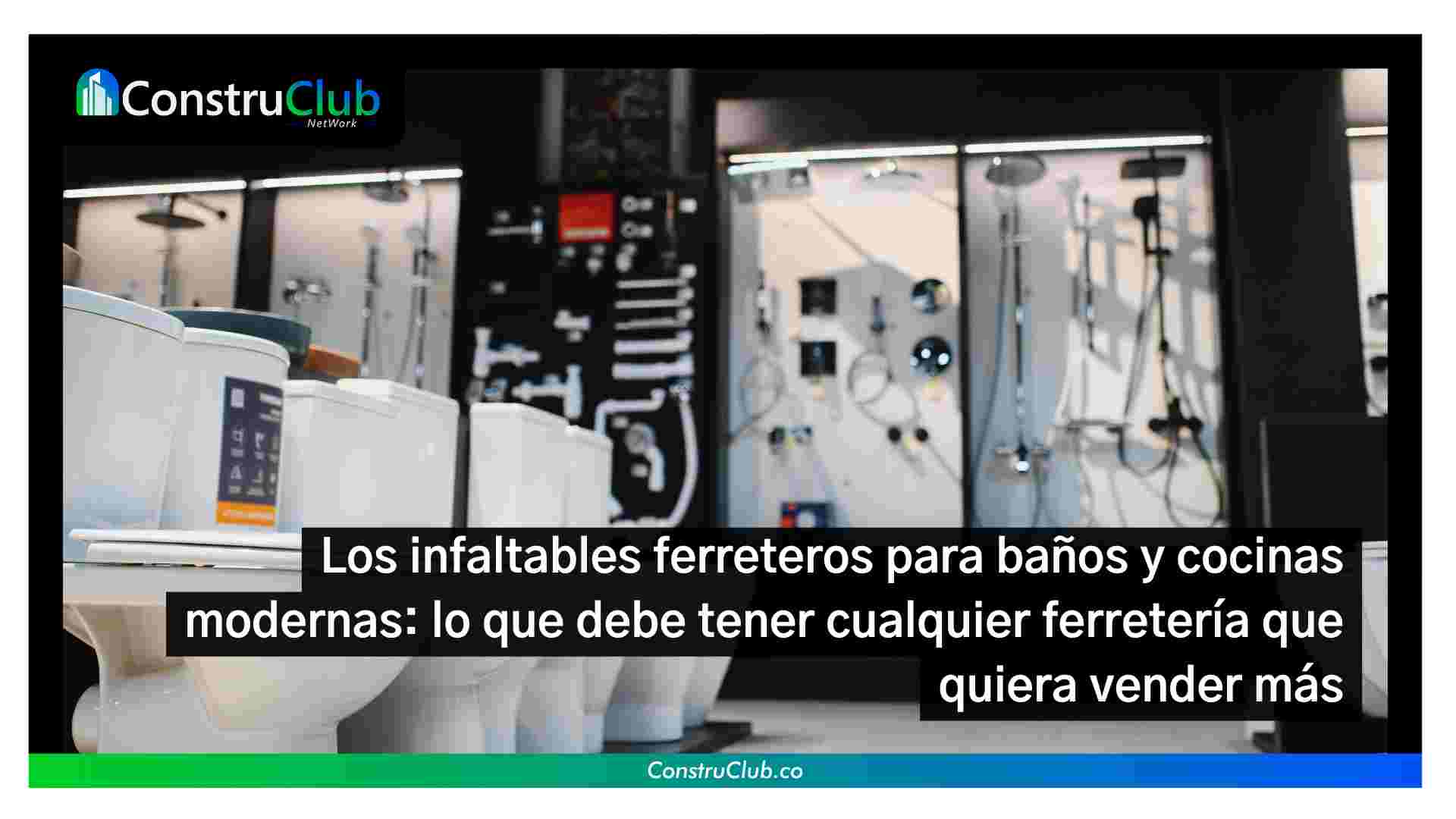 Los infaltables ferreteros para baños y cocinas modernas: lo que debe tener cualquier ferretería que quiera vender más