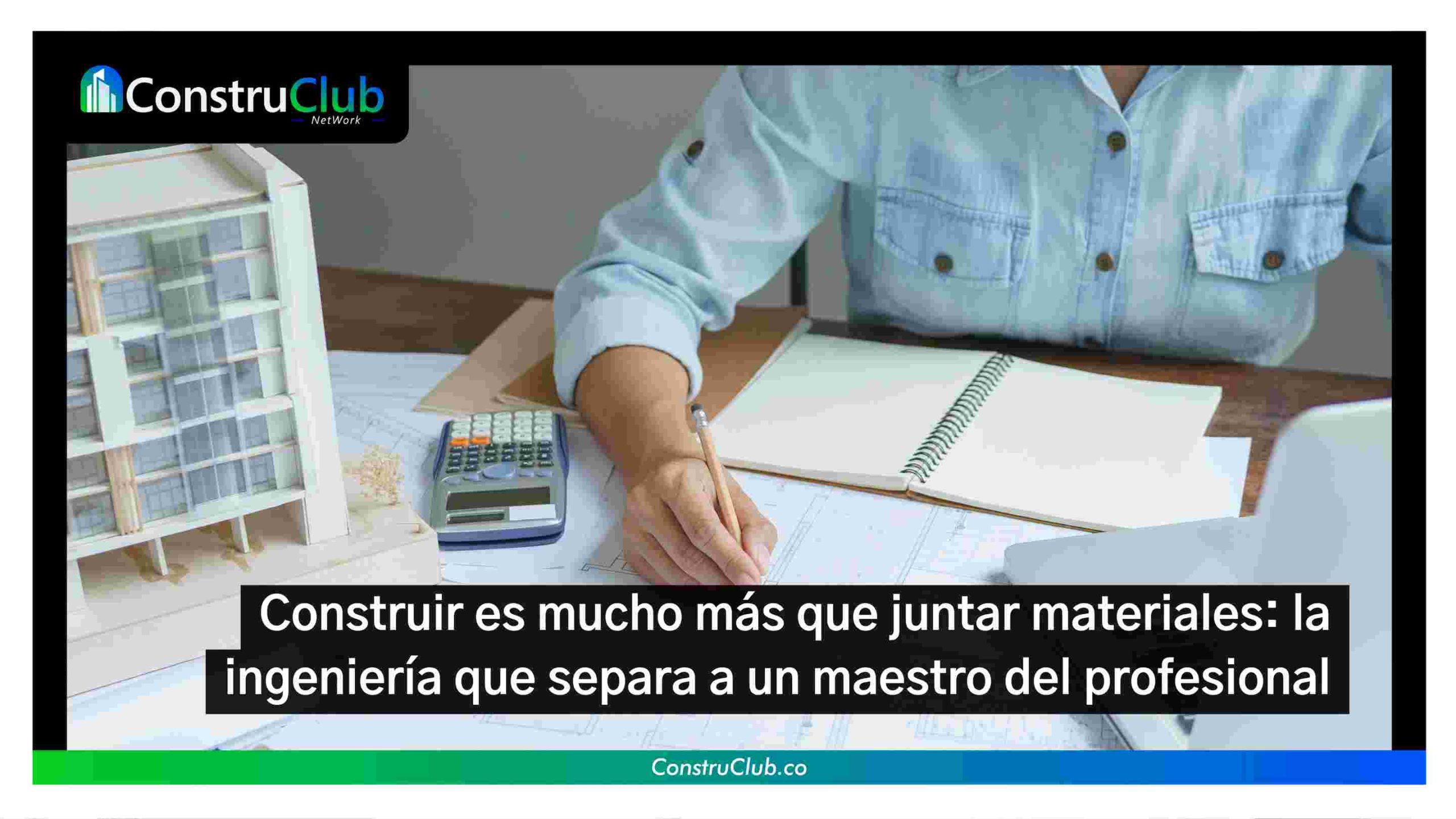 Construir es mucho más que juntar materiales: la ingeniería que separa a un maestro del profesional
