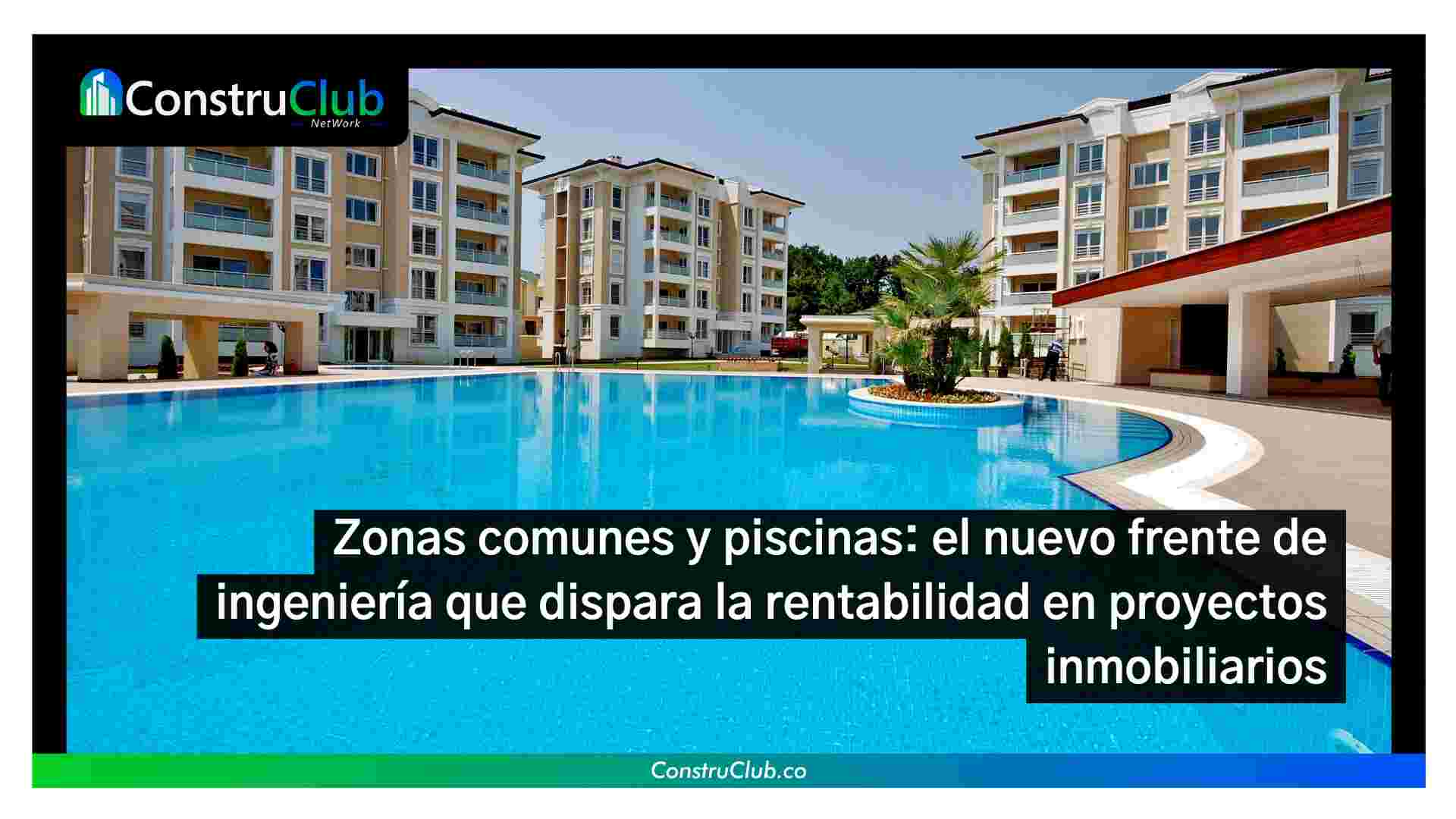 Zonas comunes y piscinas: el nuevo frente de ingeniería que dispara la rentabilidad en proyectos inmobiliarios