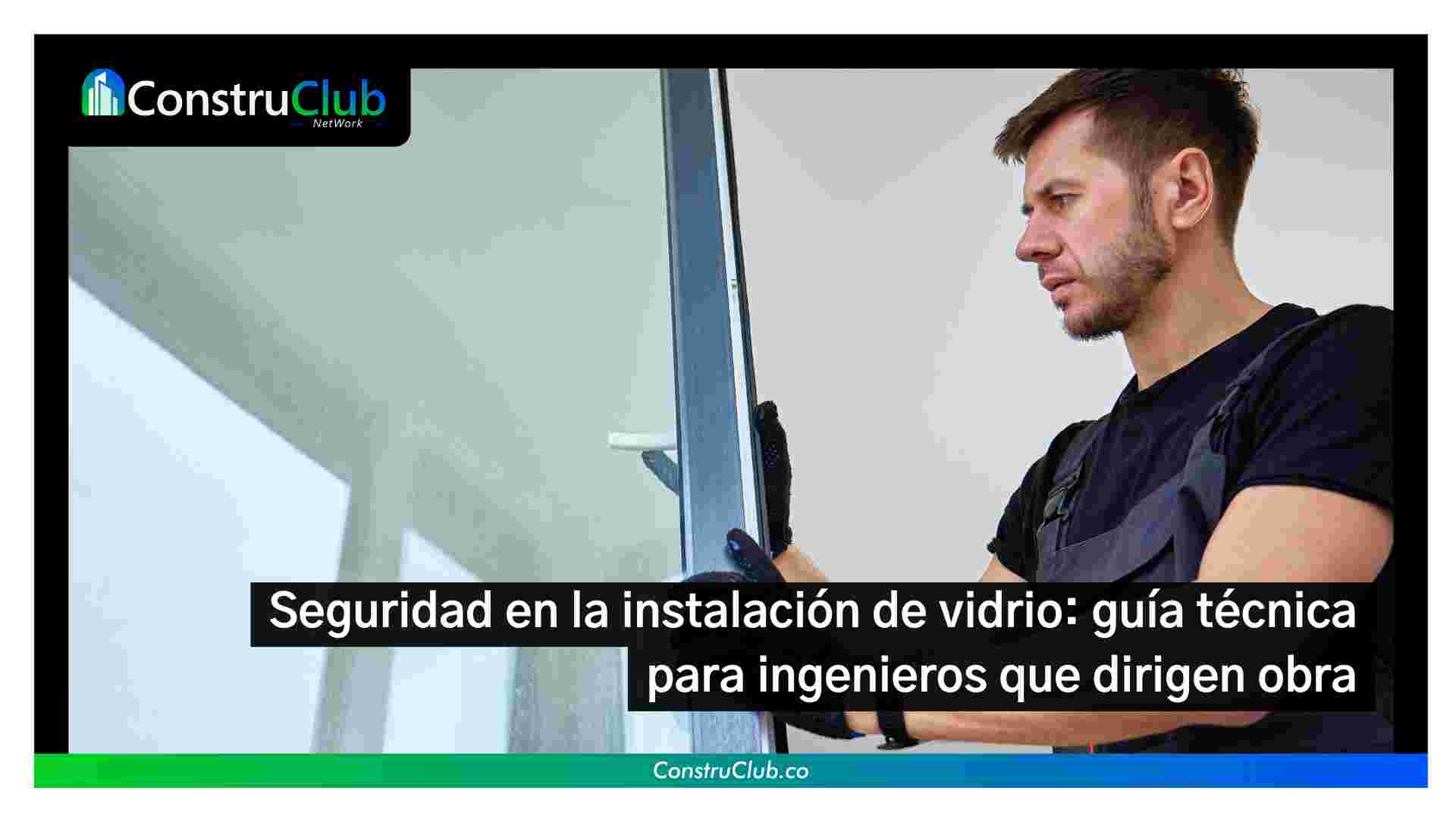 Seguridad en la instalación de vidrio: guía técnica para ingenieros que dirigen obra