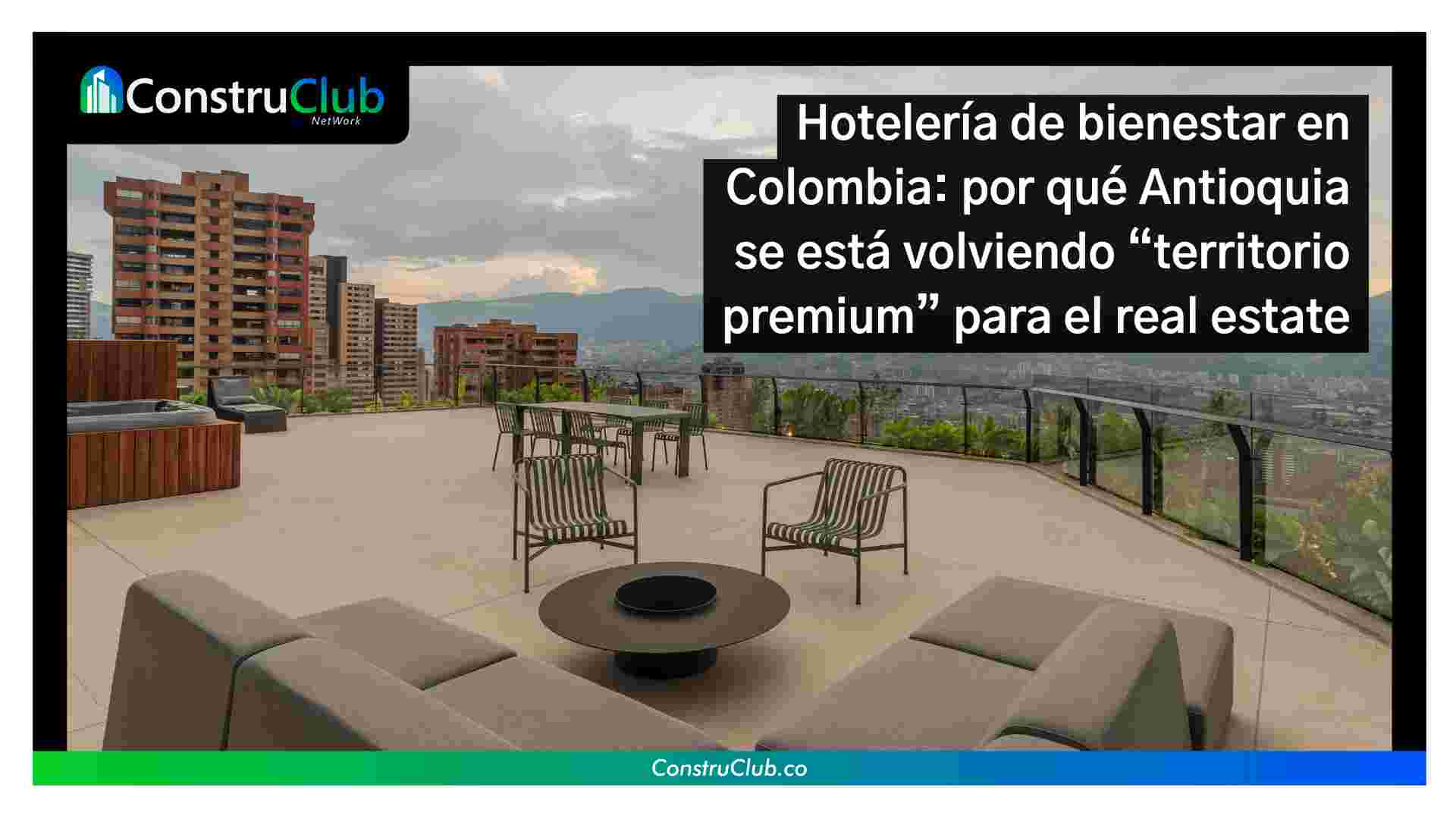 Hotelería de bienestar en Colombia: por qué Antioquia se está volviendo “territorio premium” para el real estate